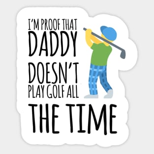 I'm proof that daddy doesn't play golf all the time Sticker